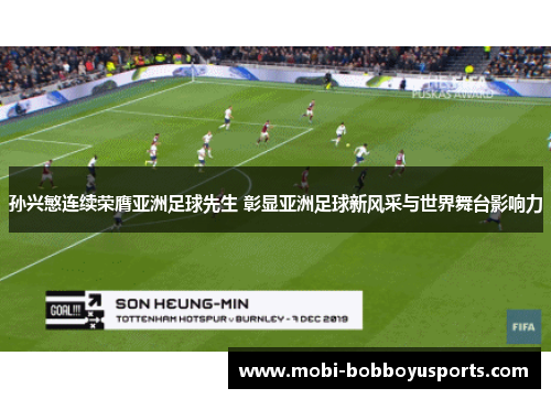 孙兴慜连续荣膺亚洲足球先生 彰显亚洲足球新风采与世界舞台影响力