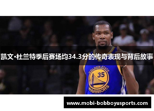 凯文·杜兰特季后赛场均34.3分的传奇表现与背后故事