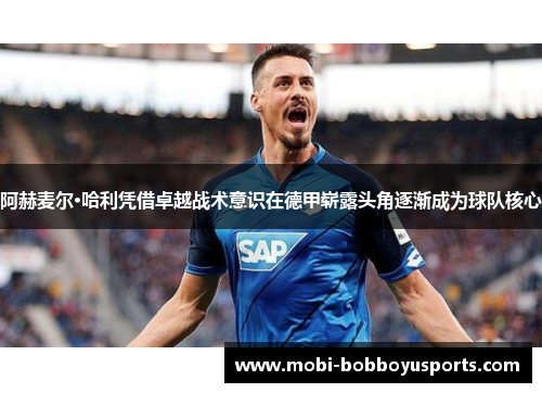 阿赫麦尔·哈利凭借卓越战术意识在德甲崭露头角逐渐成为球队核心