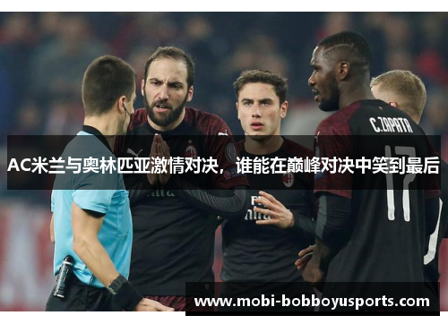 AC米兰与奥林匹亚激情对决，谁能在巅峰对决中笑到最后
