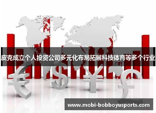 皮克成立个人投资公司多元化布局拓展科技体育等多个行业