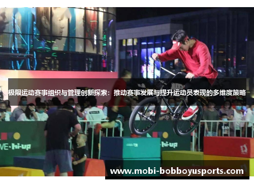 极限运动赛事组织与管理创新探索：推动赛事发展与提升运动员表现的多维度策略