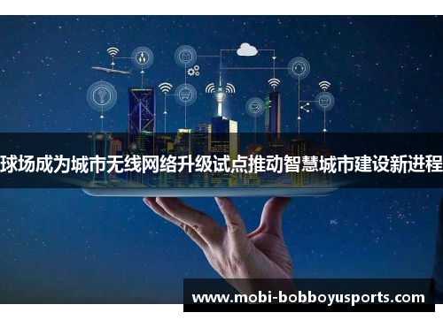 球场成为城市无线网络升级试点推动智慧城市建设新进程