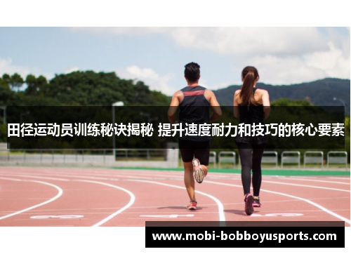 田径运动员训练秘诀揭秘 提升速度耐力和技巧的核心要素