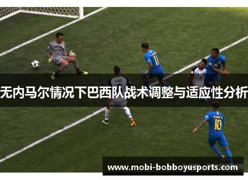 无内马尔情况下巴西队战术调整与适应性分析