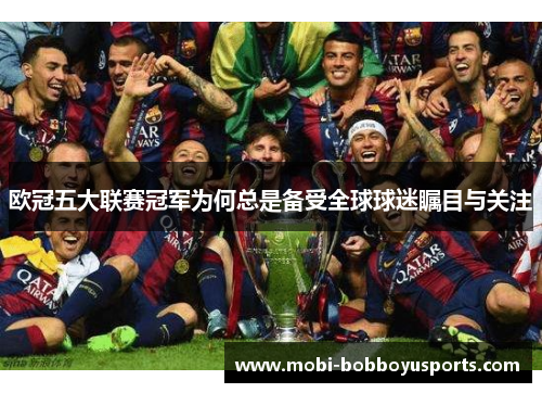 欧冠五大联赛冠军为何总是备受全球球迷瞩目与关注