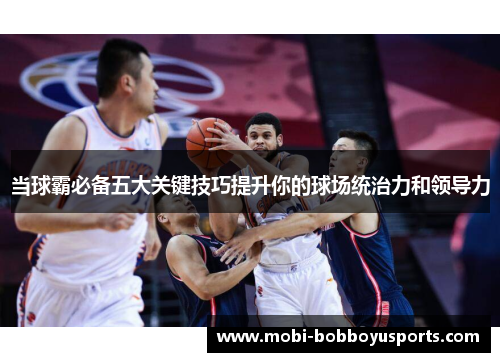 当球霸必备五大关键技巧提升你的球场统治力和领导力