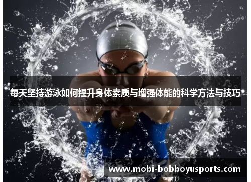 每天坚持游泳如何提升身体素质与增强体能的科学方法与技巧