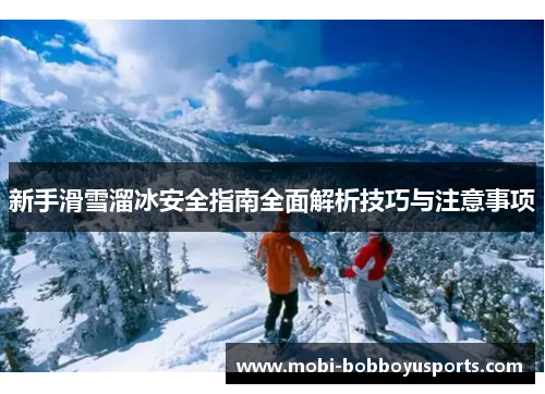 新手滑雪溜冰安全指南全面解析技巧与注意事项