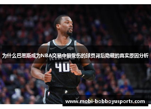 为什么巴恩斯成为NBA交易中最受伤的球员背后隐藏的真实原因分析