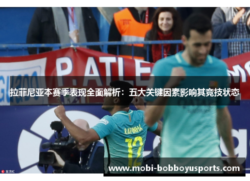 拉菲尼亚本赛季表现全面解析：五大关键因素影响其竞技状态