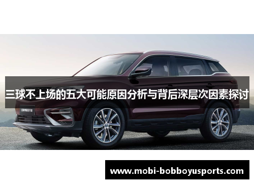 三球不上场的五大可能原因分析与背后深层次因素探讨
