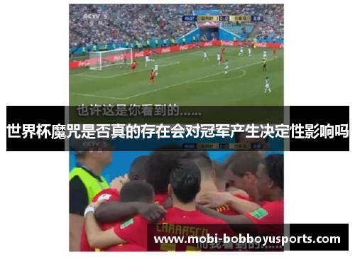 世界杯魔咒是否真的存在会对冠军产生决定性影响吗
