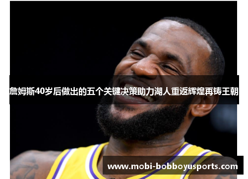 詹姆斯40岁后做出的五个关键决策助力湖人重返辉煌再铸王朝