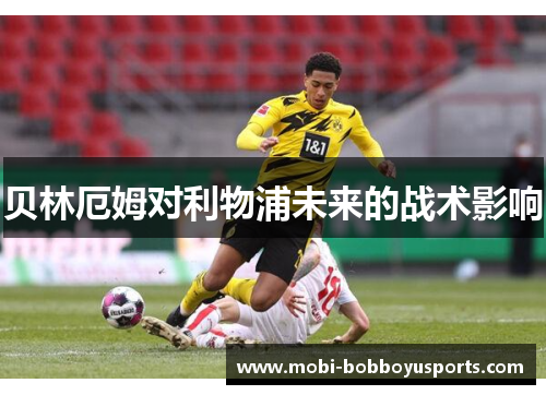 贝林厄姆对利物浦未来的战术影响