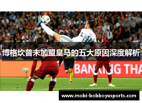 博格坎普未加盟皇马的五大原因深度解析