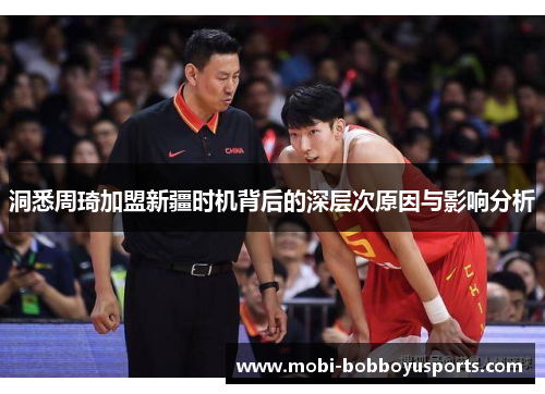 洞悉周琦加盟新疆时机背后的深层次原因与影响分析