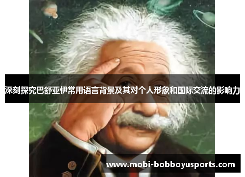 深刻探究巴舒亚伊常用语言背景及其对个人形象和国际交流的影响力