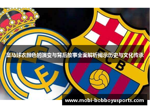 皇马球衣颜色的演变与背后故事全面解析揭示历史与文化传承