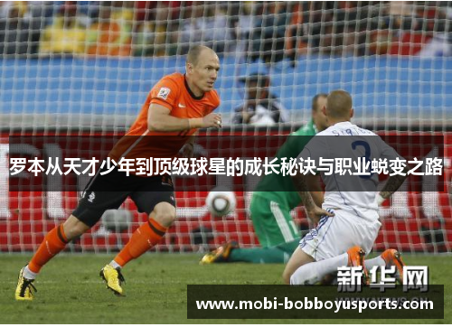 罗本从天才少年到顶级球星的成长秘诀与职业蜕变之路