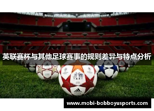 英联赛杯与其他足球赛事的规则差异与特点分析 英联赛杯与其他足球赛事的规则差异与特点分析